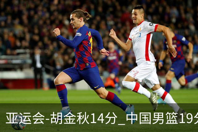 亚运会-胡金秋14分 中国男篮19分惨败日本无缘决赛